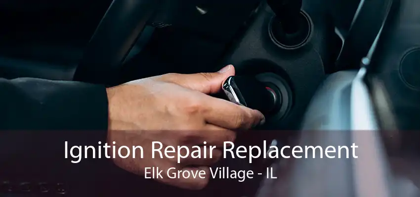 Ignition Repair Replacement Elk Grove Village - IL